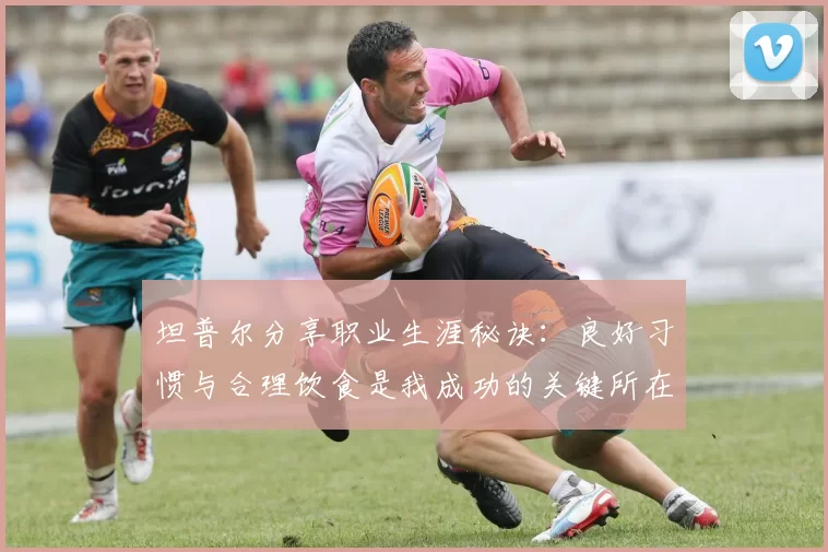 坦普尔分享职业生涯秘诀：良好习惯与合理饮食是我成功的关键所在